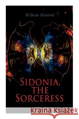 Sidonia, the Sorceress (Vol. 1&2): A Destroyer of the Whole Reigning Ducal House of Pomerania Wilhelm Meinhold 9788027340651 e-artnow - książka