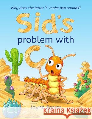 Sid's problem with 'C': Why does the letter 'c' have two sounds? Farrer, Jayne 9798838825650 Independently published - książka