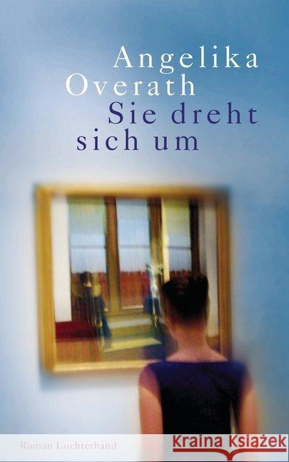 Sie dreht sich um : Roman Overath, Angelika 9783630873497 Luchterhand Literaturverlag - książka