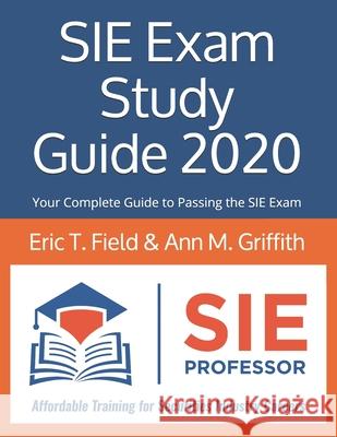 SIE Exam Study Guide 2020: Your Complete Guide to Passing the SIE Exam Ann M. Griffith Eric Field 9780578661889 Sie Professor - książka