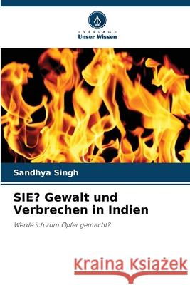 SIE? Gewalt und Verbrechen in Indien Sandhya Singh 9786209367687 Verlag Unser Wissen - książka