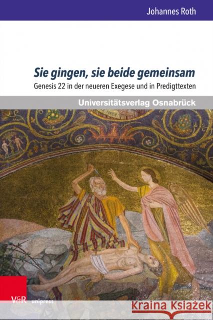 Sie Gingen, Sie Beide Gemeinsam: Genesis 22 in Der Neueren Exegese Und in Predigttexten Johannes Roth 9783847111313 V&R Unipress - książka