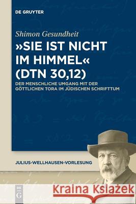 Sie Ist Nicht Im Himmel (Dtn 30,12): Der Menschliche Umgang Mit Der Göttlichen Tora Im Jüdischen Schrifttum Gesundheit, Shimon 9783110650938 De Gruyter (JL) - książka