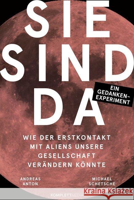 Sie sind da : Wie der Erstkontakt mit Aliens unsere Gesellschaft verändern könnte - Ein Gedankenexperiment Schetsche, Michael; Anton, Andreas 9783831205509 Komplett Media - książka