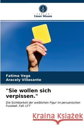 Sie wollen sich verpissen. Fatima Vega, Aracely Villasante 9786203311730 Verlag Unser Wissen - książka