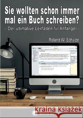 Sie wollten schon immer mal ein Buch schreiben?: Der ultimative Leitfaden für Anfänger Roland W Schulze 9783756854905 Books on Demand - książka