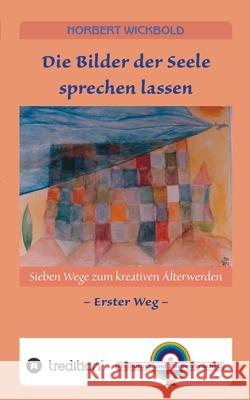 Sieben Wege zum kreativen Älterwerden 1: Die Bilder der Seele sprechen lassen Wickbold, Norbert 9783347213159 Tredition Gmbh - książka