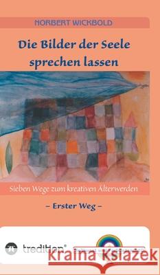 Sieben Wege zum kreativen Älterwerden 1: Die Bilder der Seele sprechen lassen Wickbold, Norbert 9783347213166 Tredition Gmbh - książka