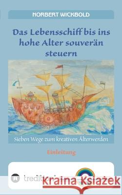 Sieben Wege zum kreativen Älterwerden: Einleitung: Das Lebensschiff bis ins Alter souverän steuern Wickbold, Norbert 9783748208693 Tredition Gmbh - książka