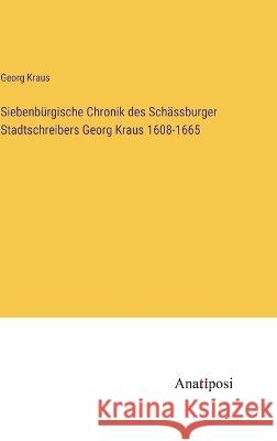 Siebenburgische Chronik des Schassburger Stadtschreibers Georg Kraus 1608-1665 Georg Kraus   9783382014131 Anatiposi Verlag - książka