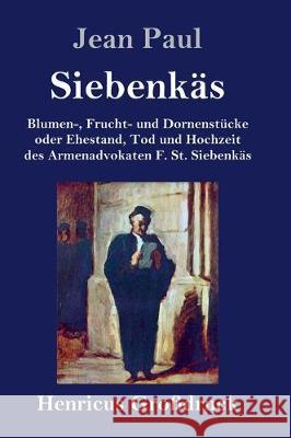 Siebenkäs (Großdruck): Blumen-, Frucht- und Dornenstücke oder Ehestand, Tod und Hochzeit des Armenadvokaten F. St. Siebenkäs Jean Paul 9783847837275 Henricus - książka