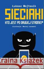 Sieciaki. Kto jest po drugiej stronie? Łukasz Wojtasik 9788365650894 Muchomor - książka