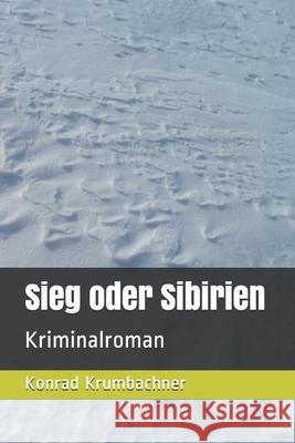 Sieg oder Sibirien: Kriminalroman Konrad Krumbachner 9781791612061 Independently Published - książka