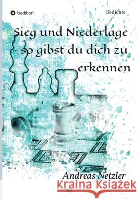 Sieg und Niederlage - so gibst du dich zu erkennen: Gedichte Andreas Netzler 9783347316294 Tredition Gmbh - książka