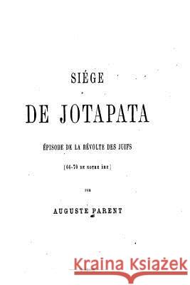 Siege de Jotapata, Épisode de la Révolte des Juifs (66-70 de notre ère) Parent, Auguste 9781535113274 Createspace Independent Publishing Platform - książka