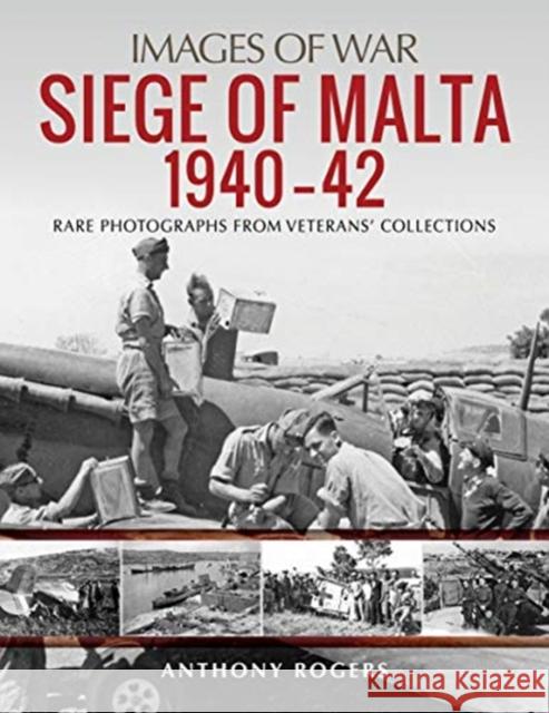 Siege of Malta 1940-42: Rare Photographs from Veterans' Collections Anthony Rogers 9781784384593 Greenhill Books - książka
