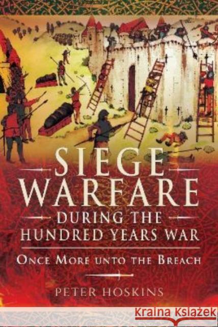 Siege Warfare during the Hundred Years War: Once More unto the Breach Peter Hoskins 9781399074766 Pen & Sword Books Ltd - książka