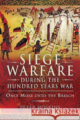 Siege Warfare During the Hundred Years War: Once More Unto the Breach Peter Hoskins 9781473834323 Pen and Sword Military - książka