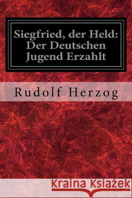 Siegfried, der Held: Der Deutschen Jugend Erzahlt Herzog, Rudolf 9781534769816 Createspace Independent Publishing Platform - książka