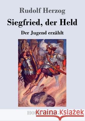 Siegfried, der Held: Der Jugend erzählt Rudolf Herzog 9783743726253 Hofenberg - książka