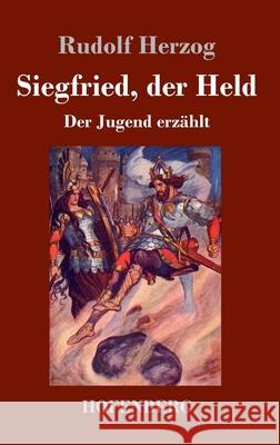 Siegfried, der Held: Der Jugend erzählt Rudolf Herzog 9783743729599 Hofenberg - książka