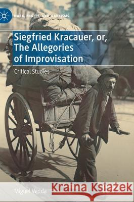 Siegfried Kracauer, Or, the Allegories of Improvisation: Critical Studies Miguel Vedda 9783030679644 Palgrave MacMillan - książka