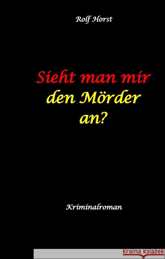 Sieht man mir den Mörder an? Autismus, Clique, Eifersucht, eigene Wohnung, Fremdgehen, Freundschaft, Mord, Nordkap, Fehmarn, Horst, Rolf 9783384433756 tredition - książka