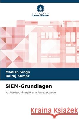 SIEM-Grundlagen Singh, Manish, Kumar, Balraj 9786203461282 Verlag Unser Wissen - książka