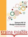 Siemens NX 10 Design Fundamentals Koh, Jaecheol 9781516994045 Createspace