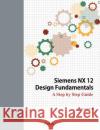 Siemens NX 12 Design Fundamentals: A Step by Step Guide Koh, Jaecheol 9781723326097 Createspace Independent Publishing Platform