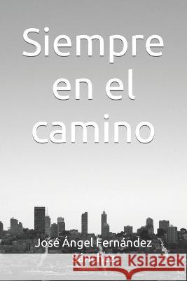 Siempre en el camino Jose Angel Fernandez Sanchez   9798368327303 Independently Published - książka