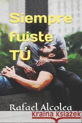 Siempre fuiste Tu Rafael Alcolea   9798393708306 Independently Published - książka