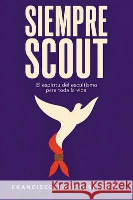 Siempre Scout: El espíritu del escultismo para toda la vida Dancausa Ruiz, Francisco 9798193622475 Independently Published - książka