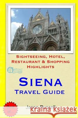 Siena Travel Guide: Sightseeing, Hotel, Restaurant & Shopping Highlights Jason Russell 9781505262957 Createspace - książka