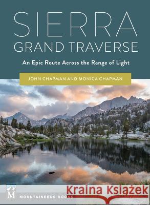 Sierra Grand Traverse: An Epic Route Across the Range of Light John Chapman Monica Chapman 9781680516180 Mountaineers Books - książka