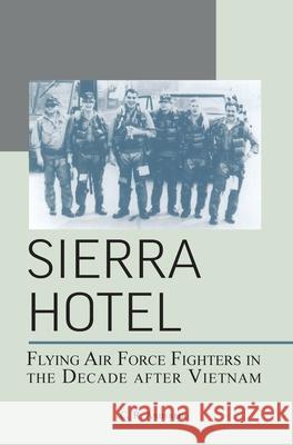 Sierra Hotel: Flying Air Force Fighters in the Decade After Vietnam C. R. Anderegg 9781839310898 www.Militarybookshop.Co.UK - książka
