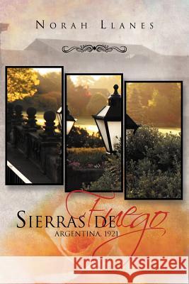 Sierras de Fuego: Argentina, 1921 Llanes, Norah 9781463308377 Palibrio - książka