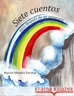 Siete cuentos para después de un aguacero Méndez Fariñas, Marcel, Parra Llorens, Ailin, Anaya Díaz, Miguel Ángel 9798197762559 Independently Published - książka