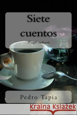 Siete cuentos: Y cafe caliente Tapia, Pedro 9781987598247 Createspace Independent Publishing Platform - książka