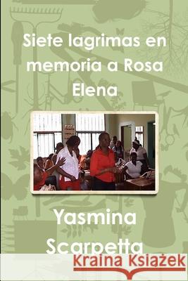 Siete Lagrimas En Memoria a Rosa Elena Yasmina Scarpetta 9781329249998 Lulu.com - książka