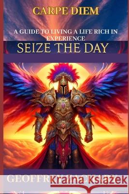 Sieze the Day (Carpe Diem): A Guide To Living A Life Rich In Experience Geoffrey Zachary 9798883924711 Independently Published - książka