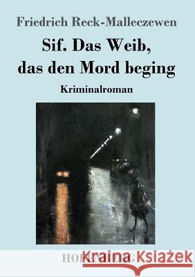 Sif. Das Weib, das den Mord beging: Kriminalroman Reck-Malleczewen, Friedrich 9783743708969 Hofenberg - książka