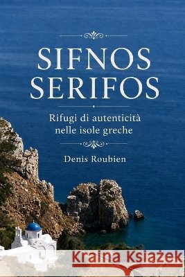 Sifnos - Serifos. Rifugi di autenticità nelle isole greche Roubien, Denis 9798312013078 Independently Published - książka