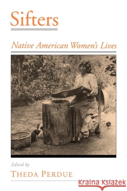 Sifters: Native American Women's Lives Perdue, Theda 9780195130812 Oxford University Press - książka