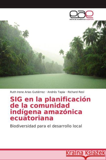 SIG en la planificación de la comunidad indígena amazónica ecuatoriana : Biodiversidad para el desarrollo local Arias Gutiérrez, Ruth Irene; Tapia, Andrés; Resl, Richard 9783841764980 Editorial Académica Española - książka