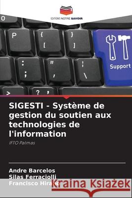 SIGESTI - Système de gestion du soutien aux technologies de l'information Barcelos, André, Ferraciolli, Silas, Hirano, Francisco 9786208813833 Editions Notre Savoir - książka