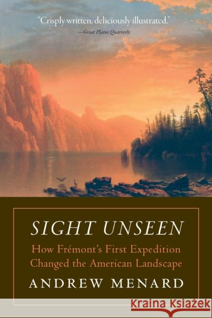 Sight Unseen: How Frémont's First Expedition Changed the American Landscape Menard, Andrew 9781496205599 University of Nebraska Press - książka