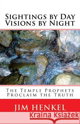 Sightings by Day Visions by Night: The Temple Prophets Proclaim the Truth Jim Henkel 9781539051756 Createspace Independent Publishing Platform - książka