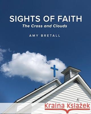 Sights of Faith: The Cross and Clouds Amy Bretall 9781735822624 Arbor Grove/Livebreathealive.com - książka