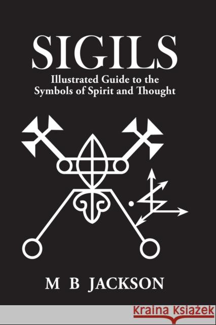 Sigils: Illustrated Guide to The Symbols of Spirit and Thought Mark Jackson 9781916014077 Green Magic Publishing - książka